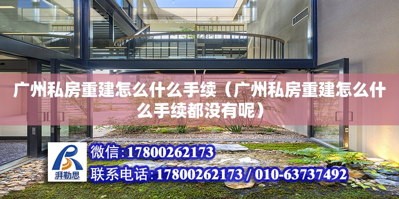 廣州私房重建怎么什么手續（廣州私房重建怎么什么手續都沒有呢）