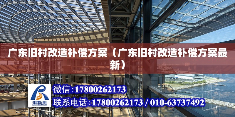 廣東舊村改造補償方案（廣東舊村改造補償方案最新） 鋼結構網架設計