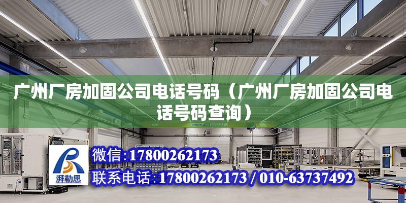 廣州廠房加固公司電話號碼（廣州廠房加固公司電話號碼查詢）