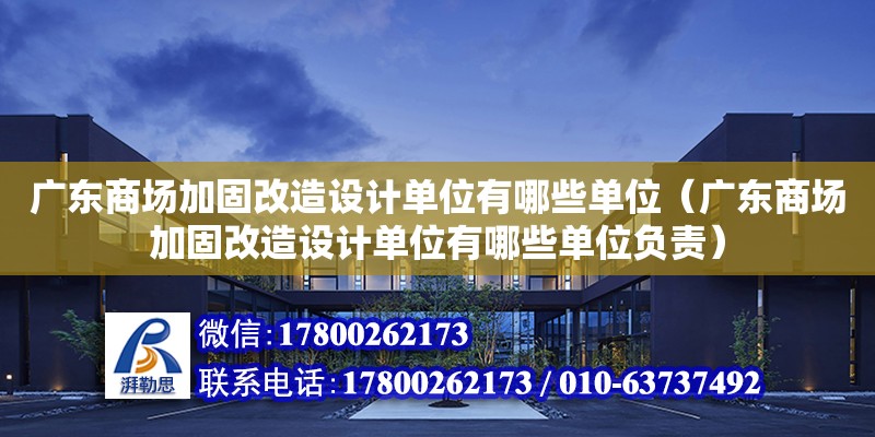 廣東商場加固改造設計單位有哪些單位（廣東商場加固改造設計單位有哪些單位負責）