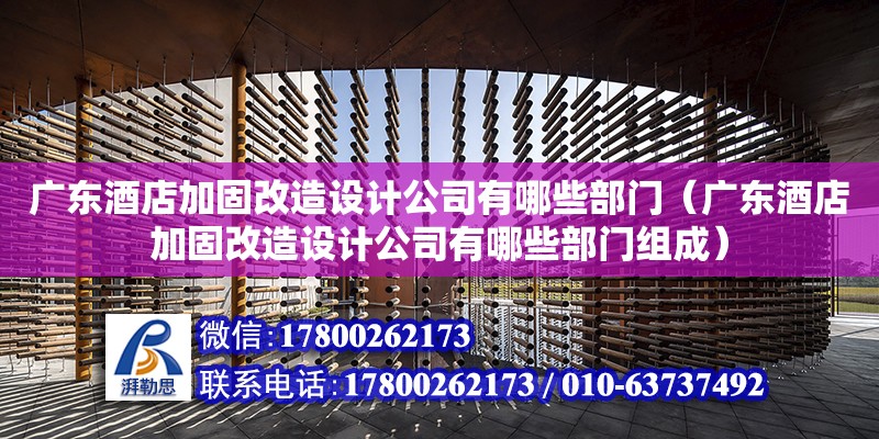 廣東酒店加固改造設計公司有哪些部門（廣東酒店加固改造設計公司有哪些部門組成） 鋼結構網架設計