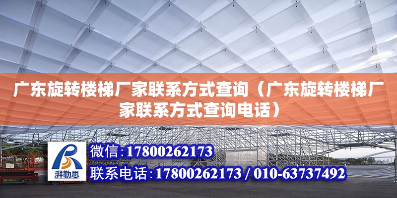 廣東旋轉樓梯廠家聯(lián)系方式查詢（廣東旋轉樓梯廠家聯(lián)系方式查詢電話）