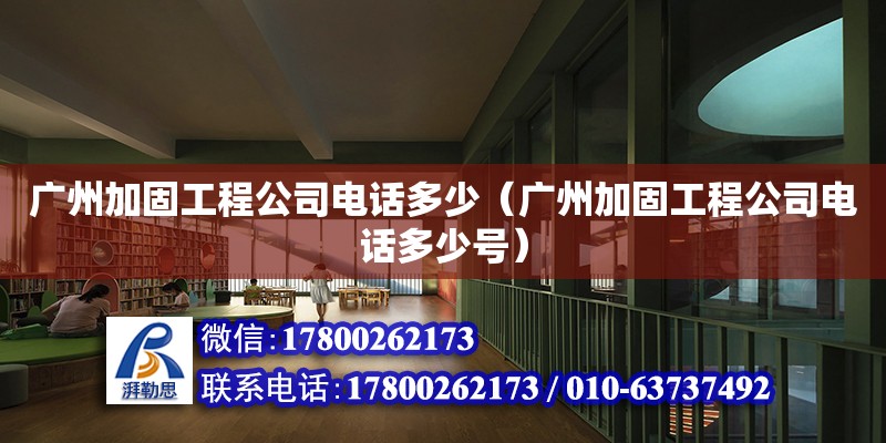 廣州加固工程公司電話多少（廣州加固工程公司電話多少號） 鋼結構網架設計