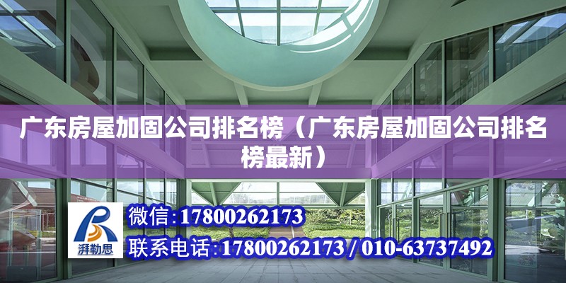 廣東房屋加固公司排名榜（廣東房屋加固公司排名榜最新）