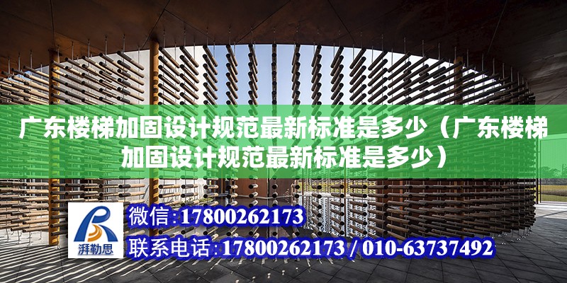 廣東樓梯加固設計規范最新標準是多少（廣東樓梯加固設計規范最新標準是多少）