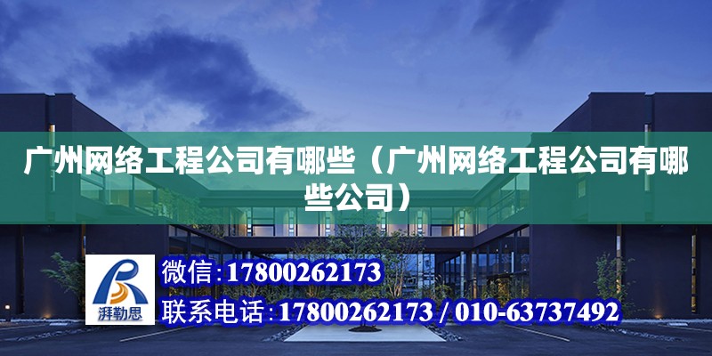 廣州網絡工程公司有哪些（廣州網絡工程公司有哪些公司）