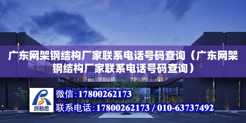 廣東網架鋼結構廠家聯系電話號碼查詢（廣東網架鋼結構廠家聯系電話號碼查詢） 鋼結構網架設計