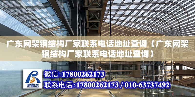 廣東網架鋼結構廠家聯系電話地址查詢（廣東網架鋼結構廠家聯系電話地址查詢） 鋼結構網架設計