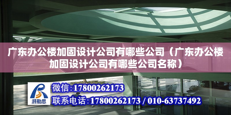 廣東辦公樓加固設(shè)計公司有哪些公司（廣東辦公樓加固設(shè)計公司有哪些公司名稱）