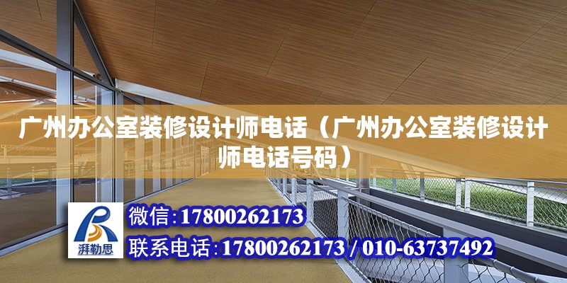 廣州辦公室裝修設計師電話（廣州辦公室裝修設計師電話號碼） 鋼結構網架設計