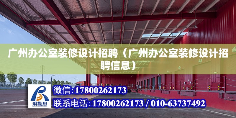 廣州辦公室裝修設(shè)計招聘（廣州辦公室裝修設(shè)計招聘信息）