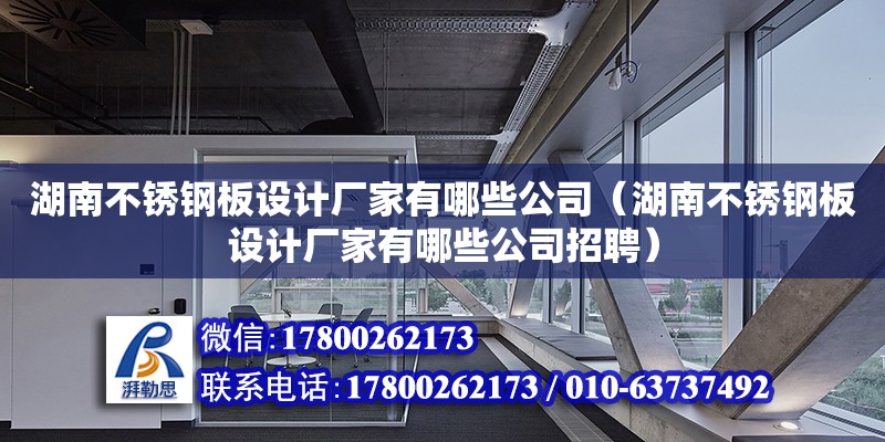 湖南不銹鋼板設計廠家有哪些公司（湖南不銹鋼板設計廠家有哪些公司招聘） 鋼結構網架設計