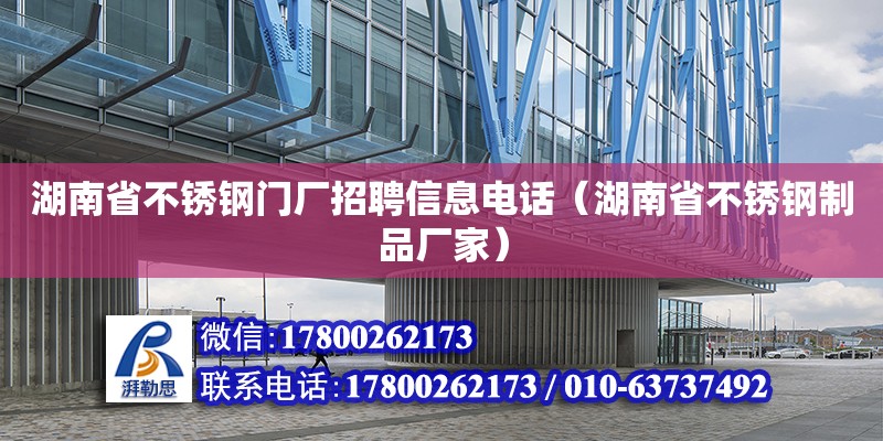 湖南省不銹鋼門廠招聘信息電話（湖南省不銹鋼制品廠家）