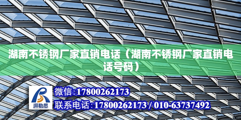 湖南不銹鋼廠家直銷電話（湖南不銹鋼廠家直銷電話號碼） 鋼結構網架設計