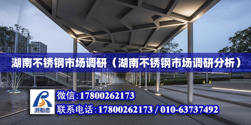 湖南不銹鋼市場調研（湖南不銹鋼市場調研分析） 鋼結構網架設計