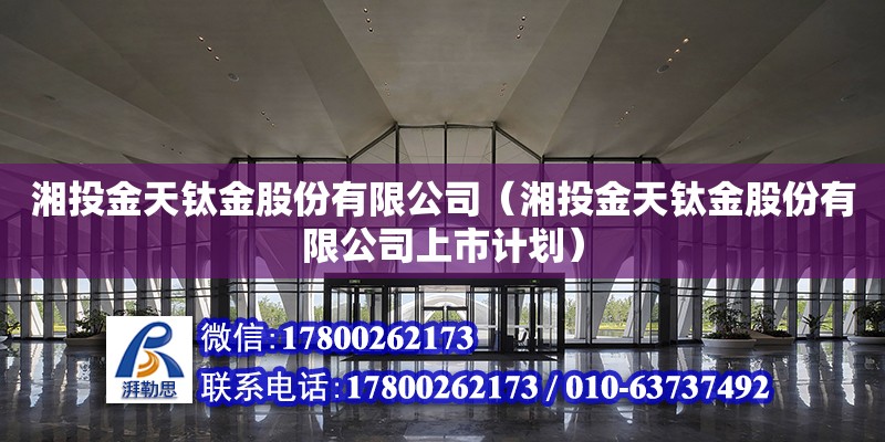 湘投金天鈦金股份有限公司（湘投金天鈦金股份有限公司上市計劃）