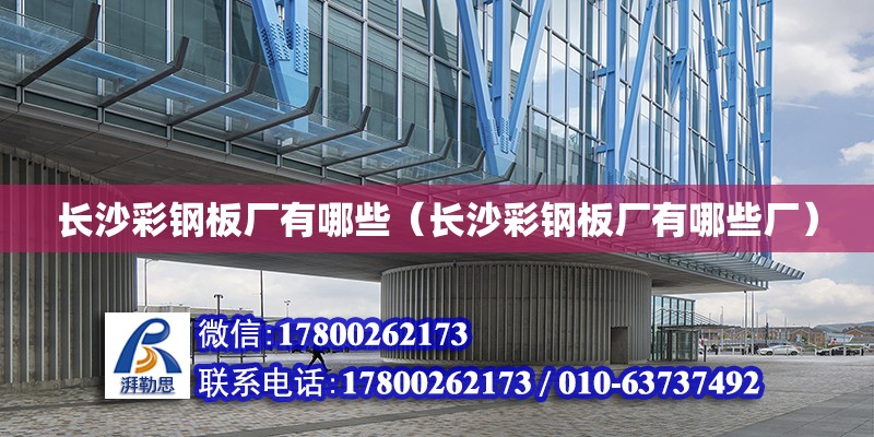 長沙彩鋼板廠有哪些（長沙彩鋼板廠有哪些廠） 鋼結構網架設計