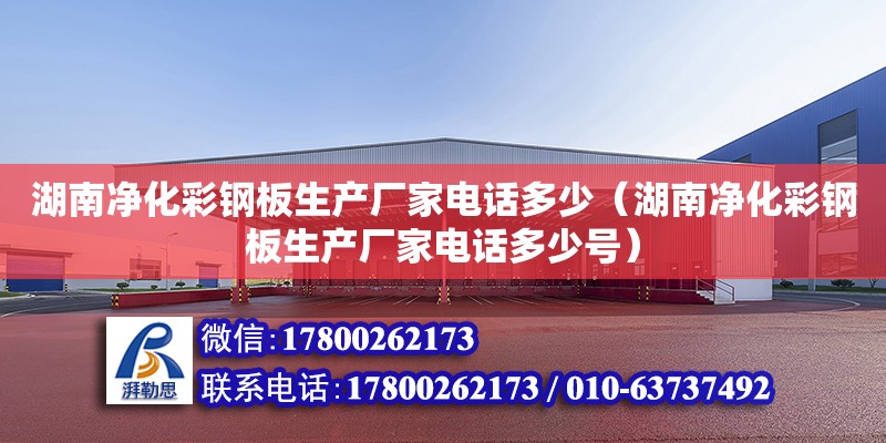 湖南凈化彩鋼板生產廠家電話多少（湖南凈化彩鋼板生產廠家電話多少號）