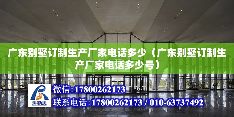 廣東別墅訂制生產廠家電話多少（廣東別墅訂制生產廠家電話多少號） 鋼結構網架設計