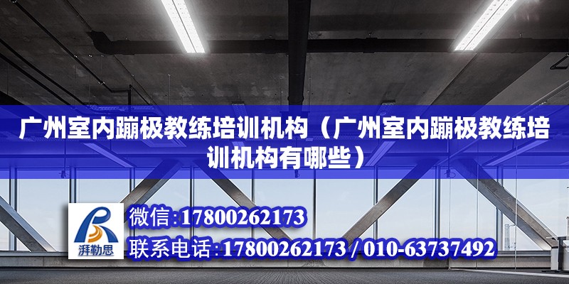 廣州室內蹦極教練培訓機構（廣州室內蹦極教練培訓機構有哪些） 鋼結構網架設計