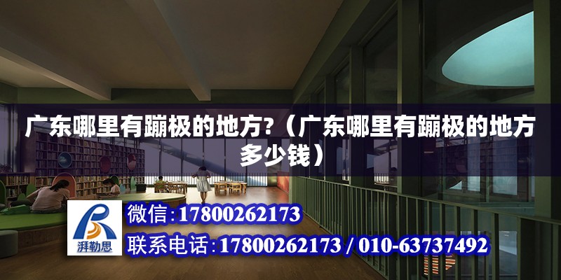 廣東哪里有蹦極的地方?（廣東哪里有蹦極的地方多少錢） 鋼結構網架設計