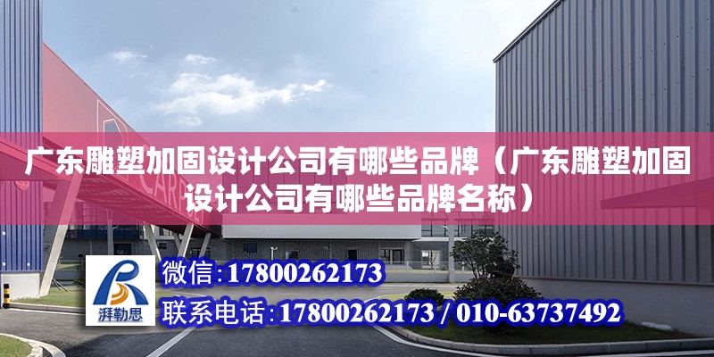 廣東雕塑加固設計公司有哪些品牌（廣東雕塑加固設計公司有哪些品牌名稱）