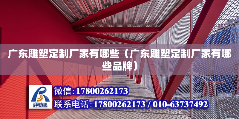 廣東雕塑定制廠家有哪些（廣東雕塑定制廠家有哪些品牌） 鋼結構網架設計