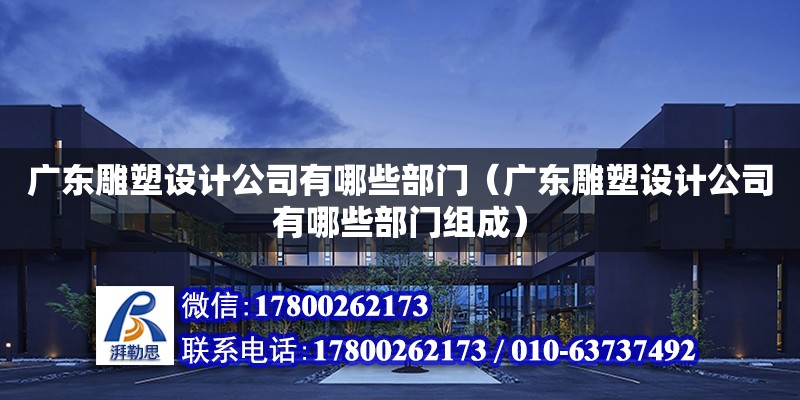 廣東雕塑設計公司有哪些部門（廣東雕塑設計公司有哪些部門組成） 鋼結構網架設計