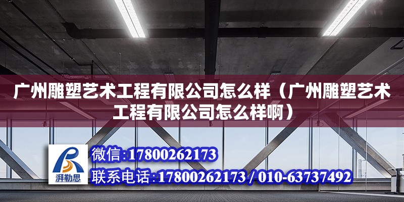 廣州雕塑藝術工程有限公司怎么樣（廣州雕塑藝術工程有限公司怎么樣?。? title=