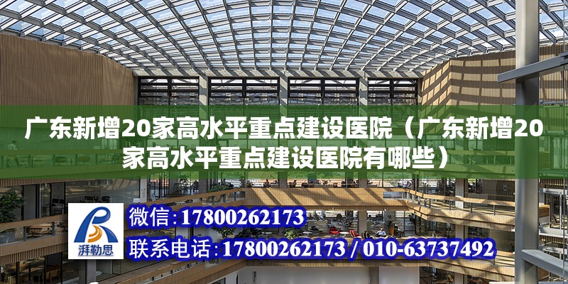 廣東新增20家高水平重點建設醫院（廣東新增20家高水平重點建設醫院有哪些）