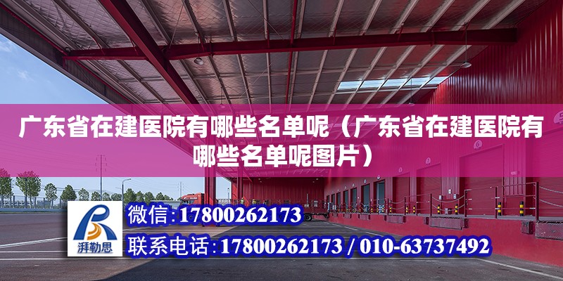 廣東省在建醫(yī)院有哪些名單呢（廣東省在建醫(yī)院有哪些名單呢圖片）