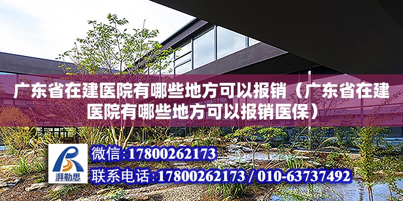 廣東省在建醫院有哪些地方可以報銷（廣東省在建醫院有哪些地方可以報銷醫保） 鋼結構網架設計