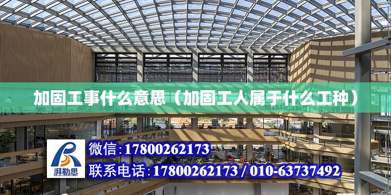 加固工事什么意思（加固工人屬于什么工種）