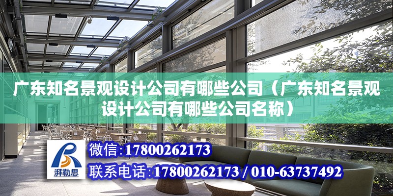 廣東知名景觀設計公司有哪些公司（廣東知名景觀設計公司有哪些公司名稱）