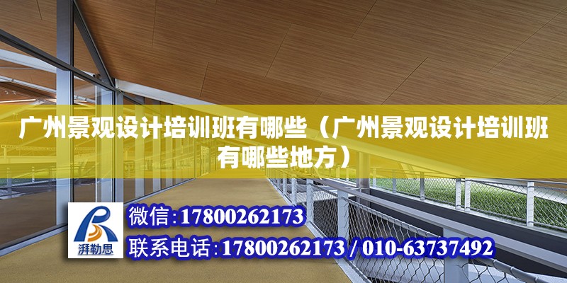 廣州景觀設計培訓班有哪些（廣州景觀設計培訓班有哪些地方） 鋼結構網(wǎng)架設計