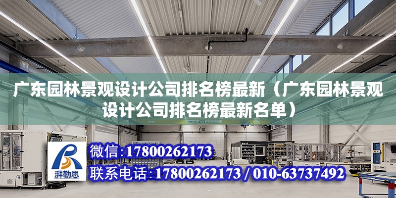 廣東園林景觀設(shè)計(jì)公司排名榜最新（廣東園林景觀設(shè)計(jì)公司排名榜最新名單）