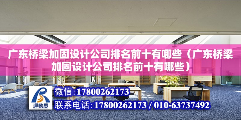 廣東橋梁加固設計公司排名前十有哪些（廣東橋梁加固設計公司排名前十有哪些）