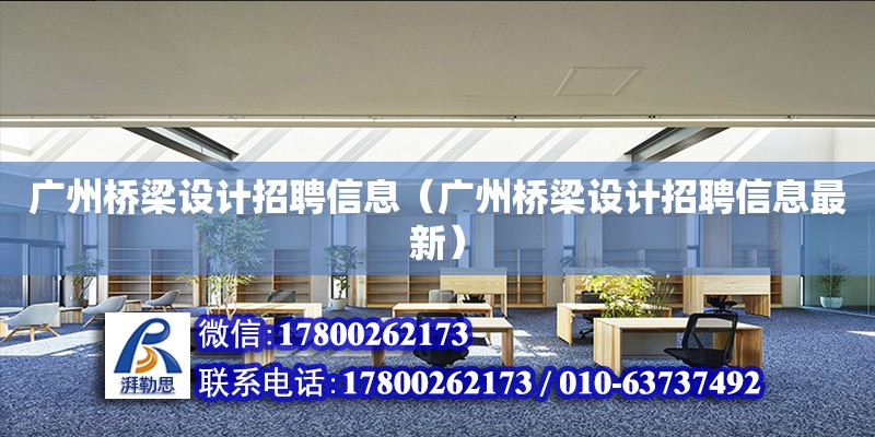 廣州橋梁設計招聘信息（廣州橋梁設計招聘信息最新） 鋼結構網(wǎng)架設計