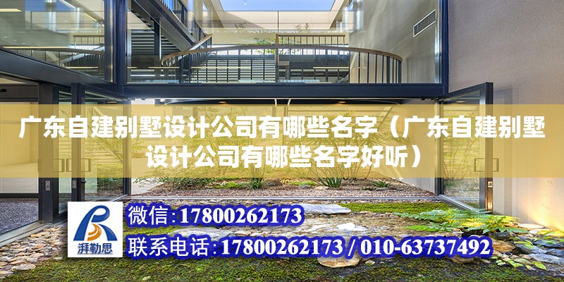 廣東自建別墅設計公司有哪些名字（廣東自建別墅設計公司有哪些名字好聽）