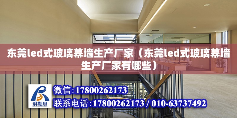 東莞led式玻璃幕墻生產廠家（東莞led式玻璃幕墻生產廠家有哪些）