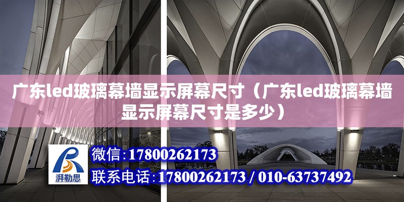 廣東led玻璃幕墻顯示屏幕尺寸（廣東led玻璃幕墻顯示屏幕尺寸是多少） 鋼結構網架設計