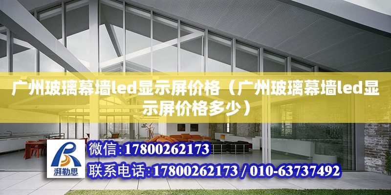 廣州玻璃幕墻led顯示屏價格（廣州玻璃幕墻led顯示屏價格多少）