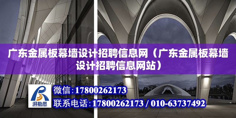 廣東金屬板幕墻設計招聘信息網（廣東金屬板幕墻設計招聘信息網站） 鋼結構網架設計