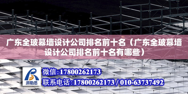 廣東全玻幕墻設計公司排名前十名（廣東全玻幕墻設計公司排名前十名有哪些）