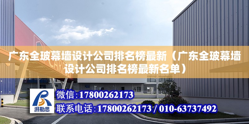 廣東全玻幕墻設計公司排名榜最新（廣東全玻幕墻設計公司排名榜最新名單） 鋼結構網架設計