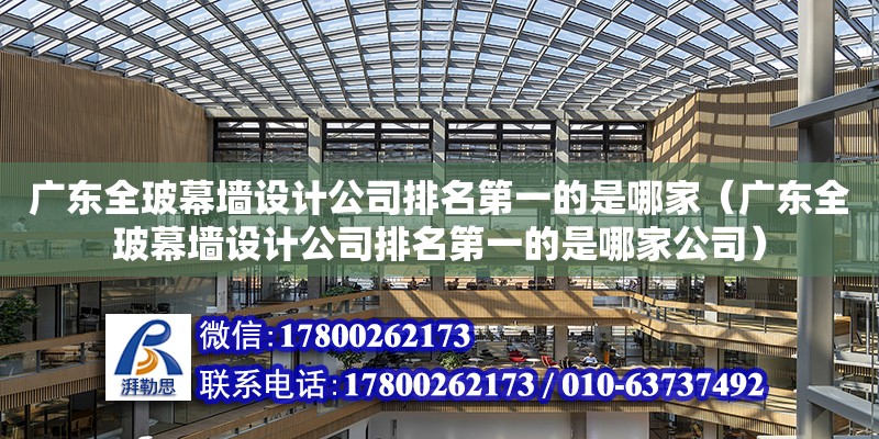 廣東全玻幕墻設計公司排名第一的是哪家（廣東全玻幕墻設計公司排名第一的是哪家公司）