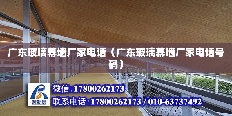 廣東玻璃幕墻廠家電話（廣東玻璃幕墻廠家電話號碼） 鋼結構網架設計