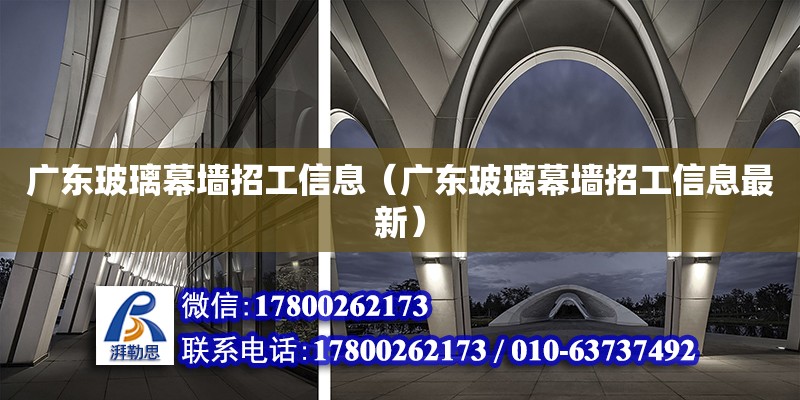 廣東玻璃幕墻招工信息（廣東玻璃幕墻招工信息最新） 鋼結構網架設計