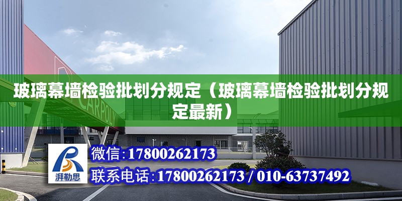 玻璃幕墻檢驗批劃分規(guī)定（玻璃幕墻檢驗批劃分規(guī)定最新）