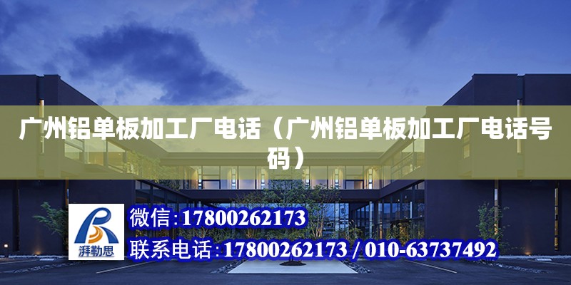 廣州鋁單板加工廠電話（廣州鋁單板加工廠電話號(hào)碼） 鋼結(jié)構(gòu)網(wǎng)架設(shè)計(jì)